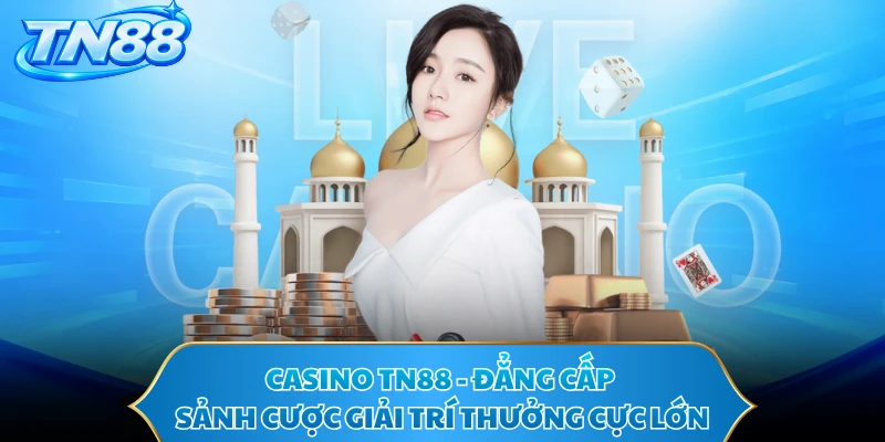 Casino TN88 - Đẳng Cấp Sảnh Cược Giải Trí Thưởng Cực Lớn