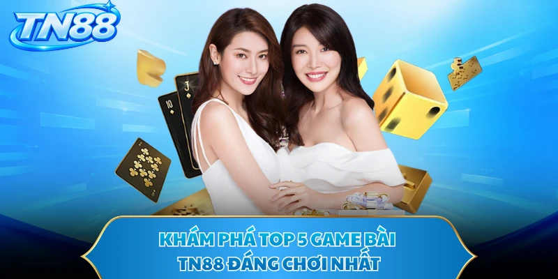 Khám phá top 5 game bài TN88 đáng chơi nhất